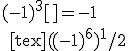 (-1)^3[\tex]=-1
 \\ [tex]((-1)^6)^1/2